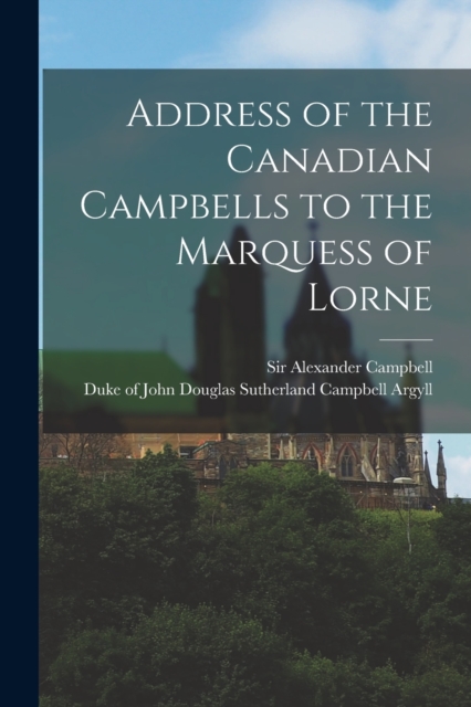 Address of the Canadian Campbells to the Marquess of Lorne [microform], Paperback / softback Book