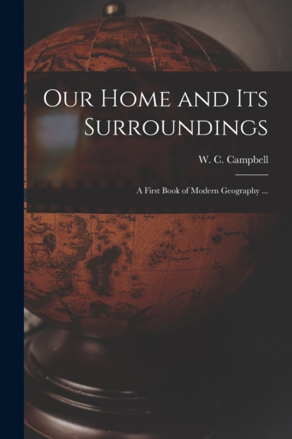 Our Home and Its Surroundings [microform] : a First Book of Modern Geography ..., Paperback / softback Book