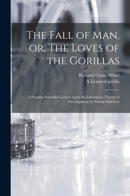 The Fall of Man, or, The Loves of the Gorillas [microform] : a Popular Scientific Lecture Upon the Darwinian Theory of Development by Sexual Selection, Paperback / softback Book