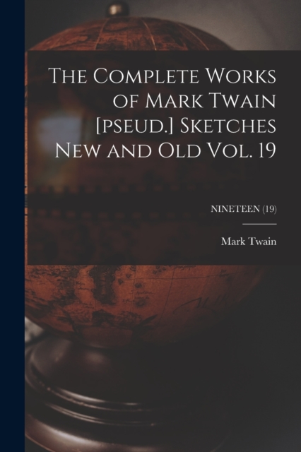 The Complete Works of Mark Twain [pseud.] Sketches New and Old Vol. 19; NINETEEN (19), Paperback / softback Book
