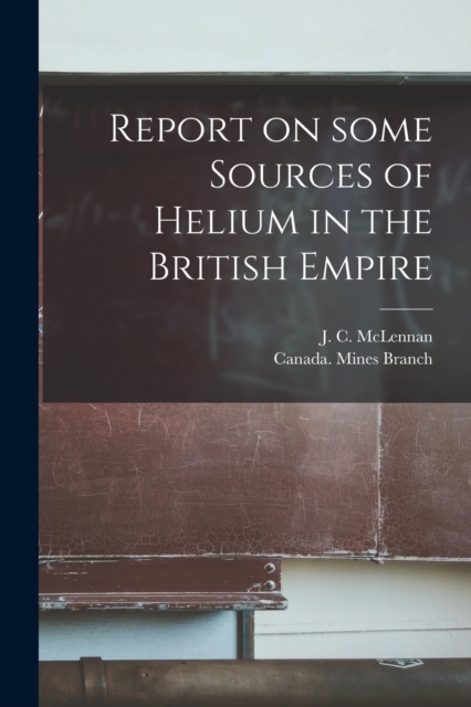 Report on Some Sources of Helium in the British Empire [microform], Paperback / softback Book