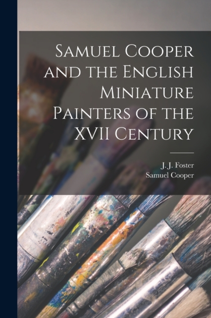 Samuel Cooper and the English Miniature Painters of the XVII Century, Paperback / softback Book