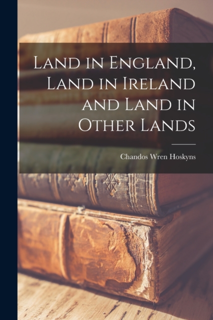 Land in England, Land in Ireland and Land in Other Lands, Paperback / softback Book