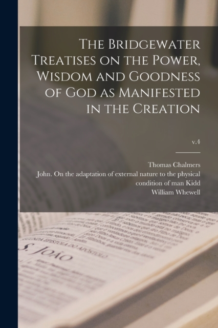 The Bridgewater Treatises on the Power, Wisdom and Goodness of God as Manifested in the Creation; v.4, Paperback / softback Book