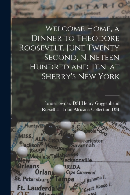 Welcome Home, a Dinner to Theodore Roosevelt, June Twenty Second, Nineteen Hundred and Ten, at Sherry's New York, Paperback / softback Book