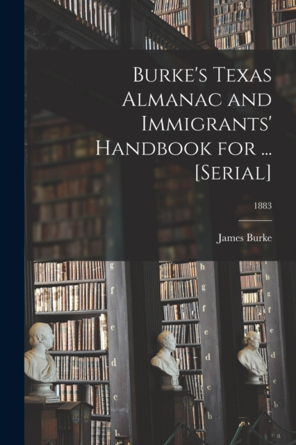 Burke's Texas Almanac and Immigrants' Handbook for ... [serial]; 1883, Paperback / softback Book