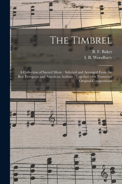 The Timbrel : a Collection of Sacred Music: Selected and Arranged From the Best European and American Authors: Together With Numerous Original Compositions, Paperback / softback Book