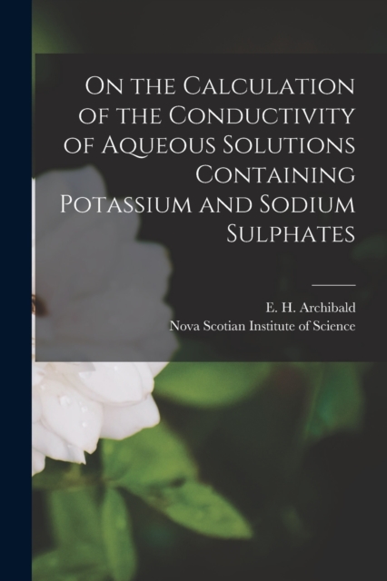 On the Calculation of the Conductivity of Aqueous Solutions Containing Potassium and Sodium Sulphates [microform], Paperback / softback Book