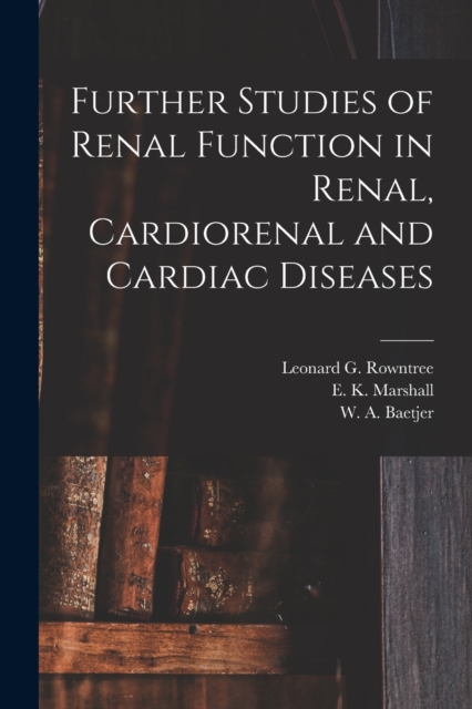 Further Studies of Renal Function in Renal, Cardiorenal and Cardiac Diseases [microform], Paperback / softback Book