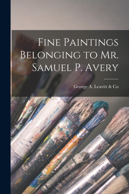 Fine Paintings Belonging to Mr. Samuel P. Avery, Paperback / softback Book