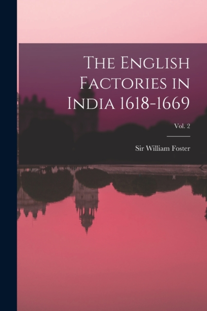 The English Factories in India 1618-1669; Vol. 2, Paperback / softback Book