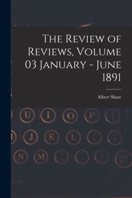 The Review of Reviews, Volume 03 January - June 1891, Paperback / softback Book