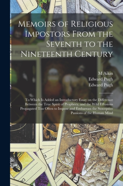 Memoirs of Religious Impostors From the Seventh to the Nineteenth Century : to Which is Added an Introductory Essay on the Difference Between the True Spirit of Prophecy, and the Wild Effusions Propag, Paperback / softback Book