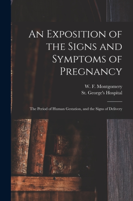 An Exposition of the Signs and Symptoms of Pregnancy : the Period of Human Gestation, and the Signs of Delivery, Paperback / softback Book