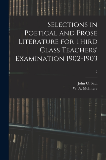 Selections in Poetical and Prose Literature for Third Class Teachers' Examination 1902-1903; 2, Paperback / softback Book
