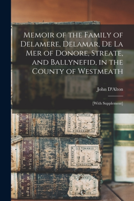 Memoir of the Family of Delamere, Delamar, De La Mer of Donore, Streate, and Ballynefid, in the County of Westmeath : [with Supplement], Paperback / softback Book
