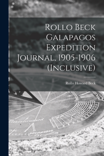 Rollo Beck Galapagos Expedition Journal, 1905-1906 (inclusive), Paperback / softback Book