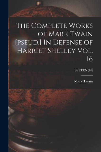 The Complete Works of Mark Twain [pseud.] In Defense of Harriet Shelley Vol. 16; SixTEEN (16), Paperback / softback Book