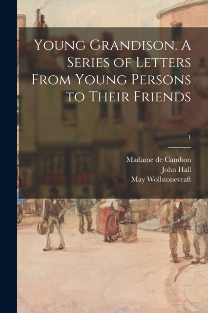 Young Grandison. A Series of Letters From Young Persons to Their Friends; 1, Paperback / softback Book
