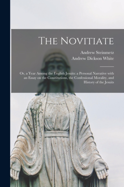 The Novitiate; or, a Year Among the English Jesuits : a Personal Narrative With an Essay on the Constitutions, the Confessional Morality, and History of the Jesuits, Paperback / softback Book