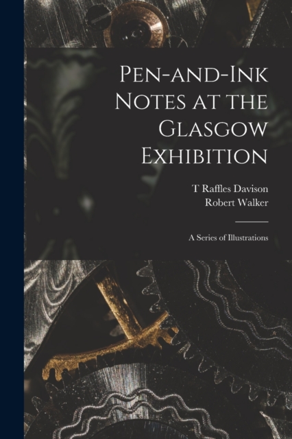 Pen-and-ink Notes at the Glasgow Exhibition : a Series of Illustrations, Paperback / softback Book