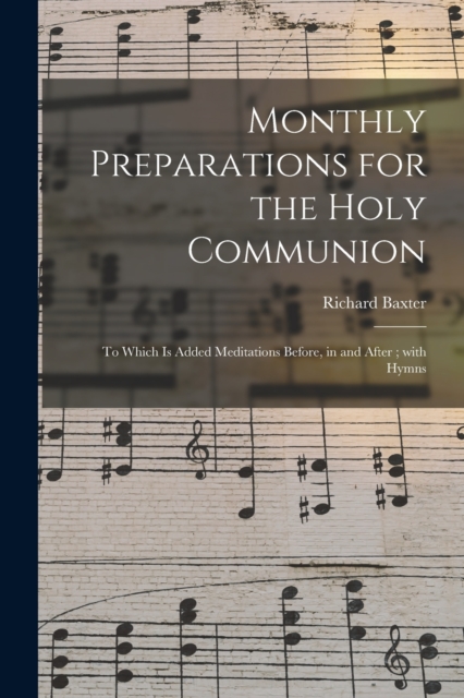 Monthly Preparations for the Holy Communion : to Which is Added Meditations Before, in and After; With Hymns, Paperback / softback Book