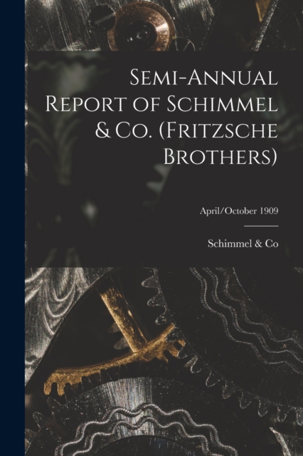 Semi-annual Report of Schimmel & Co. (Fritzsche Brothers); April/October 1909, Paperback / softback Book
