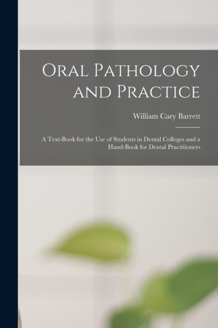 Oral Pathology and Practice : a Text-book for the Use of Students in Dental Colleges and a Hand-book for Dental Practitioners, Paperback / softback Book