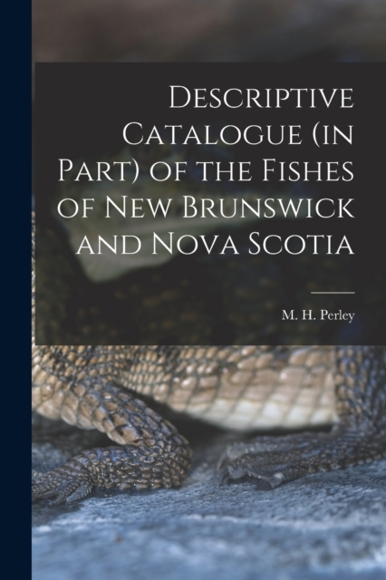 Descriptive Catalogue (in Part) of the Fishes of New Brunswick and Nova Scotia [microform], Paperback / softback Book