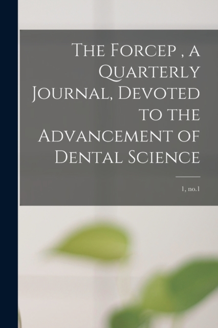 The Forcep, a Quarterly Journal, Devoted to the Advancement of Dental Science; 1, no.1, Paperback / softback Book