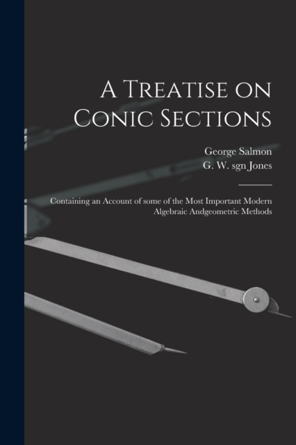 A Treatise on Conic Sections : Containing an Account of Some of the Most Important Modern Algebraic Andgeometric Methods, Paperback / softback Book