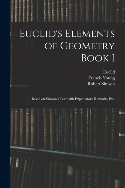 Euclid's Elements of Geometry Book I [microform] : Based on Simson's Text With Explanatory Remarks, Etc., Paperback / softback Book