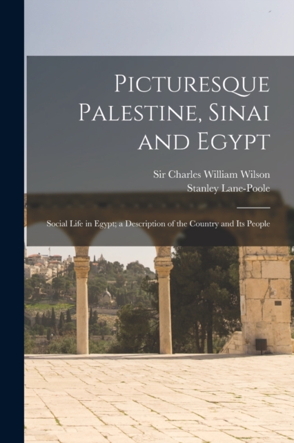Picturesque Palestine, Sinai and Egypt : Social Life in Egypt; a Description of the Country and Its People, Paperback / softback Book