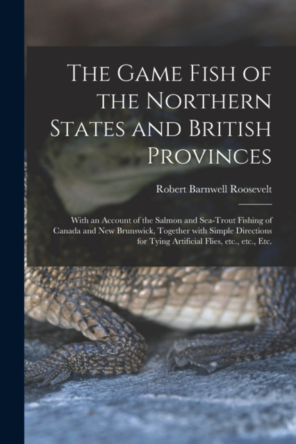 The Game Fish of the Northern States and British Provinces [microform] : With an Account of the Salmon and Sea-trout Fishing of Canada and New Brunswick, Together With Simple Directions for Tying Arti, Paperback / softback Book