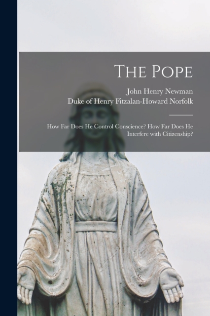 The Pope : How Far Does He Control Conscience? How Far Does He Interfere With Citizenship?, Paperback / softback Book