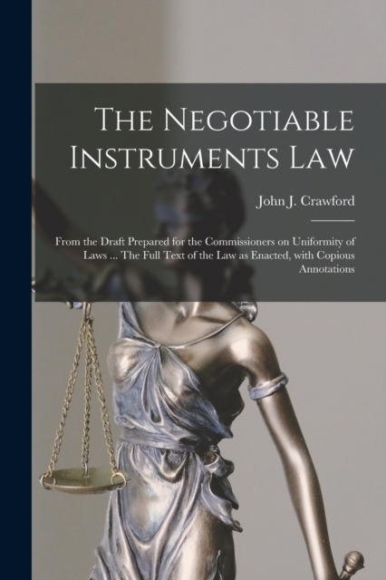 The Negotiable Instruments Law : From the Draft Prepared for the Commissioners on Uniformity of Laws ... The Full Text of the Law as Enacted, With Copious Annotations, Paperback / softback Book