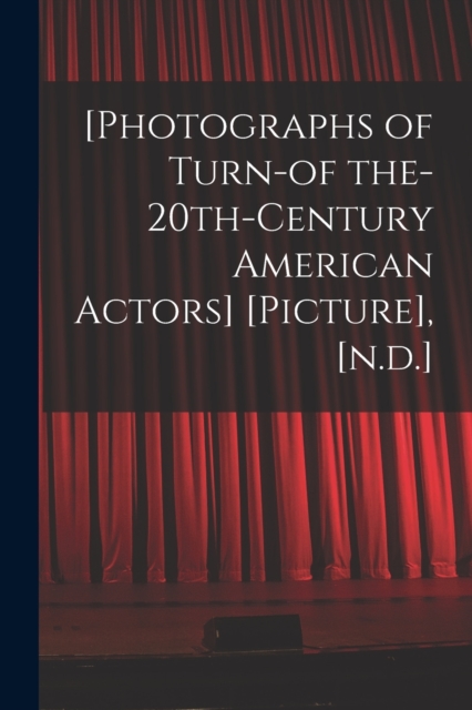 [Photographs of Turn-of The-20th-century American Actors] [picture], [n.d.], Paperback / softback Book