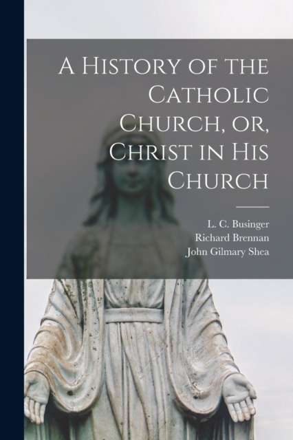 A History of the Catholic Church, or, Christ in His Church [electronic Resource], Paperback / softback Book
