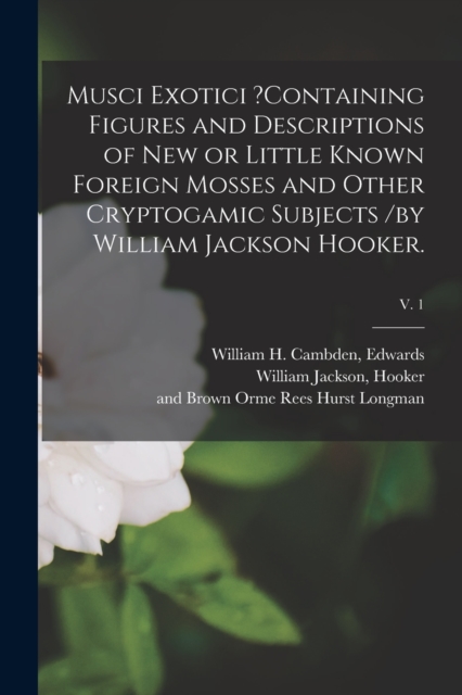 Musci Exotici ?containing Figures and Descriptions of New or Little Known Foreign Mosses and Other Cryptogamic Subjects /by William Jackson Hooker.; v. 1, Paperback / softback Book