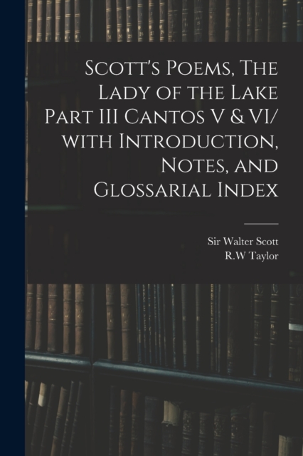 Scott's Poems, The Lady of the Lake Part III Cantos V & VI/ With Introduction, Notes, and Glossarial Index, Paperback / softback Book