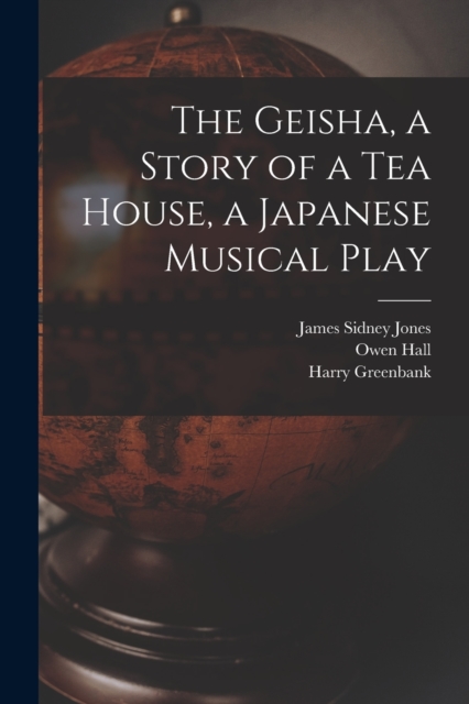 The Geisha, a Story of a Tea House, a Japanese Musical Play, Paperback / softback Book