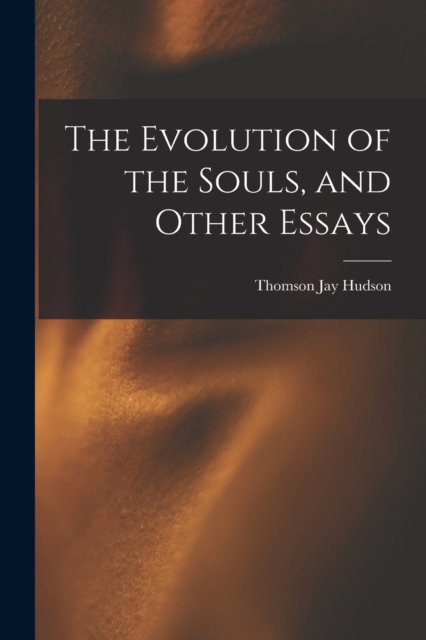 The Evolution of the Souls, and Other Essays, Paperback / softback Book