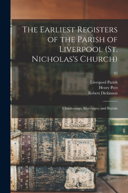 The Earliest Registers of the Parish of Liverpool (St. Nicholas's Church) : Christenings, Marriages, and Burials; 35, Paperback / softback Book