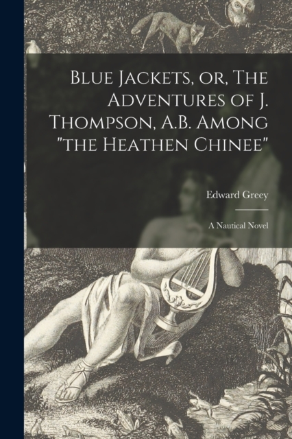 Blue Jackets, or, The Adventures of J. Thompson, A.B. Among "the Heathen Chinee" : a Nautical Novel, Paperback / softback Book