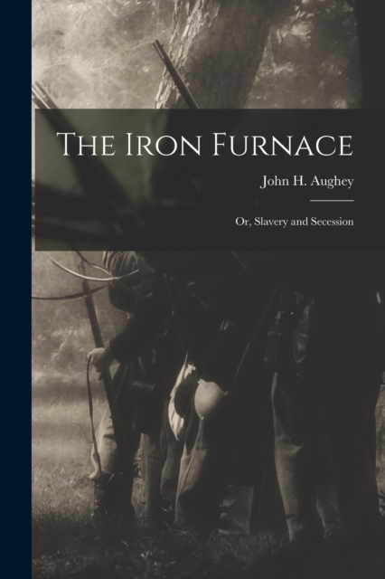 The Iron Furnace : or, Slavery and Secession, Paperback / softback Book