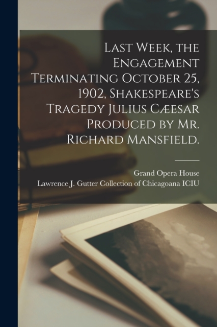 Last Week, the Engagement Terminating October 25, 1902, Shakespeare's Tragedy Julius Caeesar Produced by Mr. Richard Mansfield., Paperback / softback Book