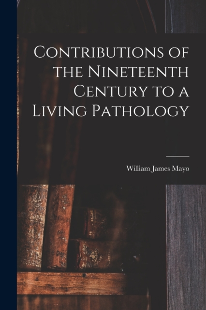 Contributions of the Nineteenth Century to a Living Pathology, Paperback / softback Book
