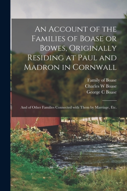 An Account of the Families of Boase or Bowes, Originally Residing at Paul and Madron in Cornwall; and of Other Families Connected With Them by Marriage, Etc., Paperback / softback Book