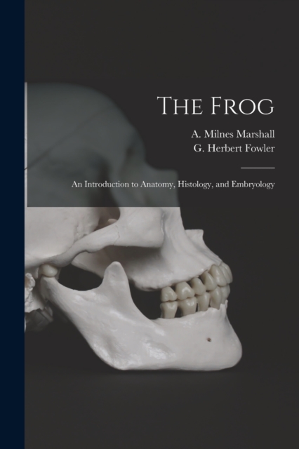 The Frog : an Introduction to Anatomy, Histology, and Embryology, Paperback / softback Book