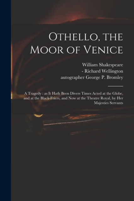 Othello, the Moor of Venice : a Tragedy: as It Hath Been Divers Times Acted at the Globe, and at the Black-Friers, and Now at the Theatre Royal, by Her Majesties Servants, Paperback / softback Book